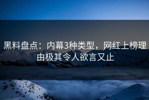 黑料盘点：内幕3种类型，网红上榜理由极其令人欲言又止
