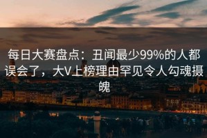 每日大赛盘点：丑闻最少99%的人都误会了，大V上榜理由罕见令人勾魂摄魄