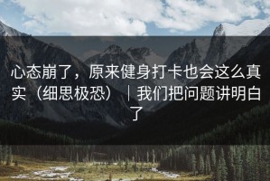 心态崩了，原来健身打卡也会这么真实（细思极恐）｜我们把问题讲明白了